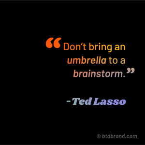 Ted Lasso Don't bring an umbrella to a brainstorm